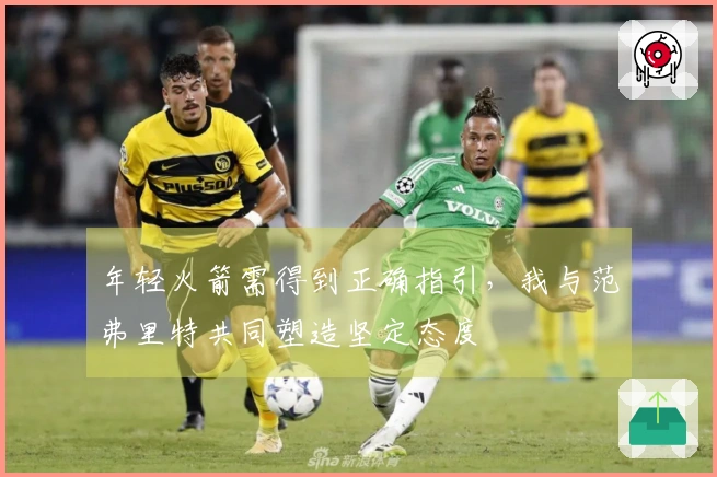 年轻火箭需得到正确指引，我与范弗里特共同塑造坚定态度