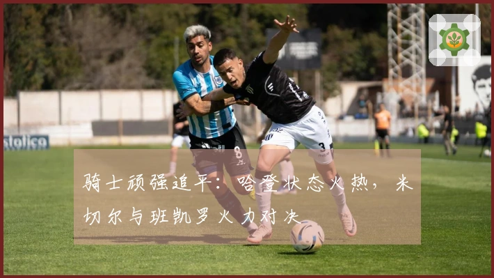 骑士顽强追平：哈登状态火热，米切尔与班凯罗火力对决